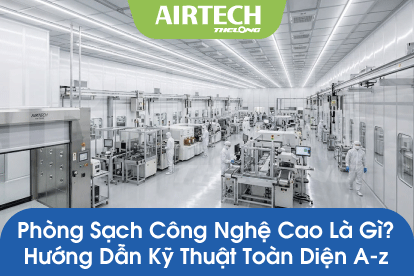 Phòng Sạch Công Nghệ Cao Là Gì? Hướng Dẫn Kỹ Thuật Toàn Diện A-Z